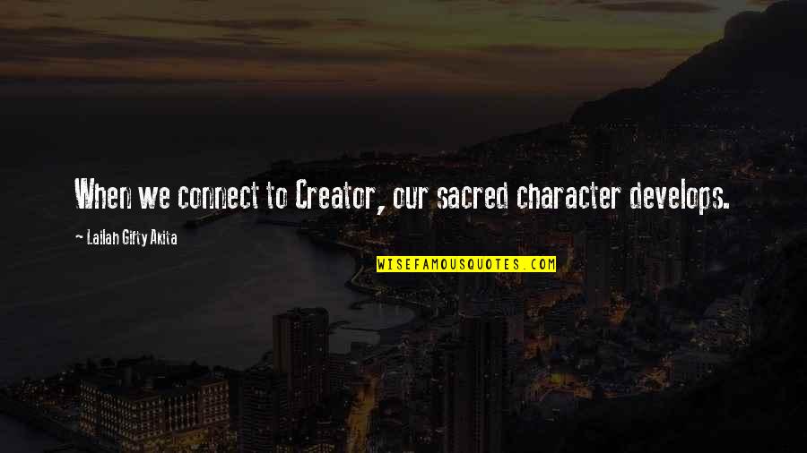 Behaviour Quotes By Lailah Gifty Akita: When we connect to Creator, our sacred character