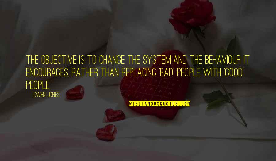 Behaviour Quotes By Owen Jones: The objective is to change the system and