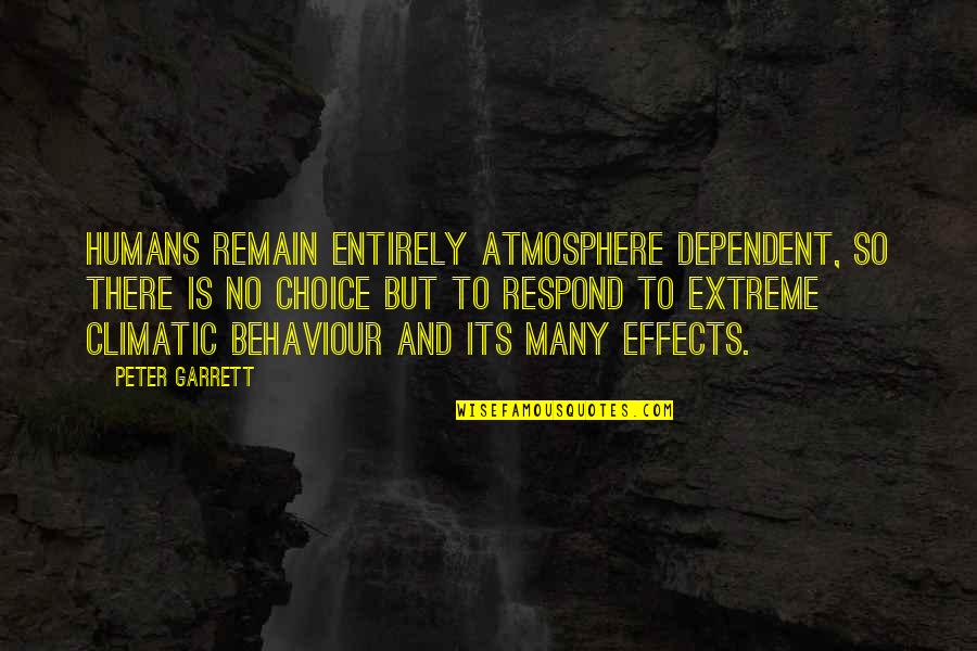 Behaviour Quotes By Peter Garrett: Humans remain entirely atmosphere dependent, so there is