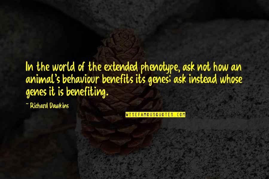 Behaviour Quotes By Richard Dawkins: In the world of the extended phenotype, ask