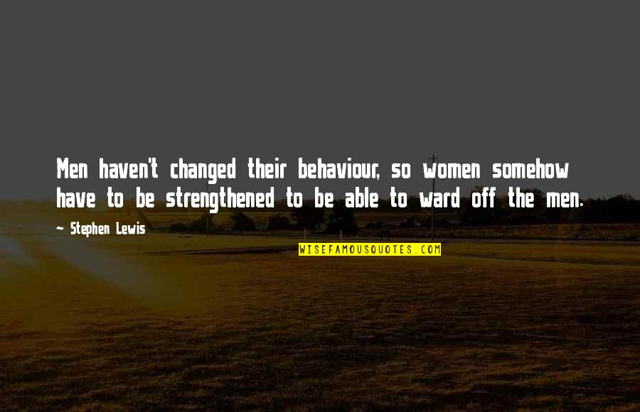 Behaviour Quotes By Stephen Lewis: Men haven't changed their behaviour, so women somehow