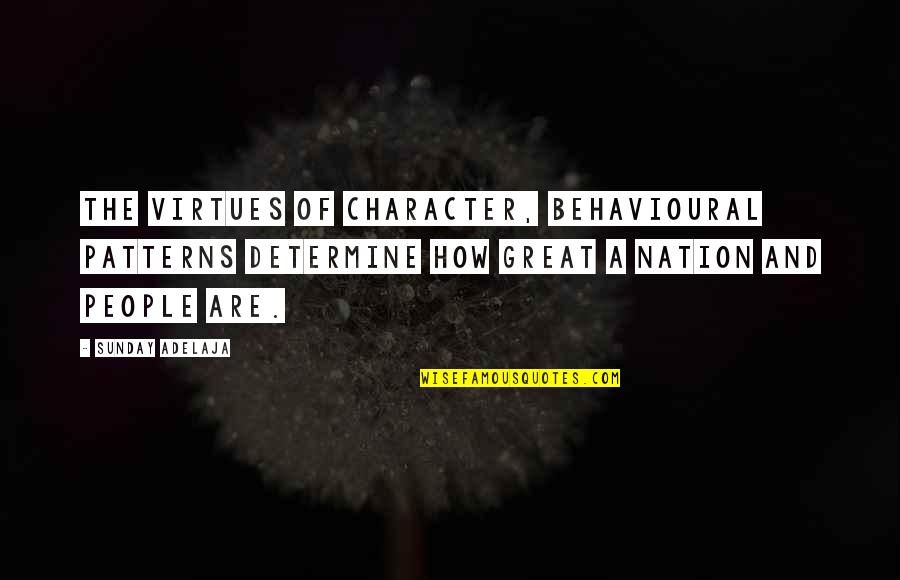 Behaviour Quotes By Sunday Adelaja: The virtues of character, behavioural patterns determine how