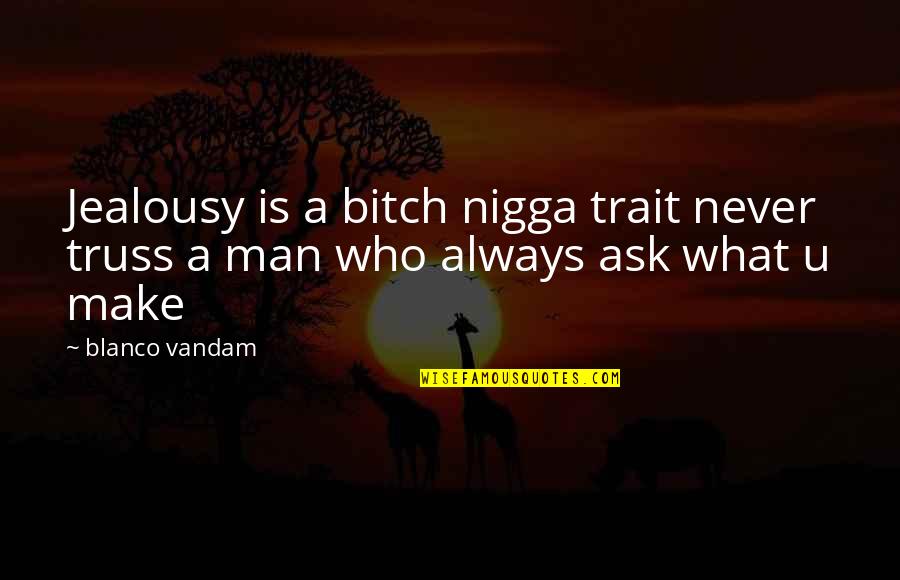 Behavioural Quotes By Blanco Vandam: Jealousy is a bitch nigga trait never truss