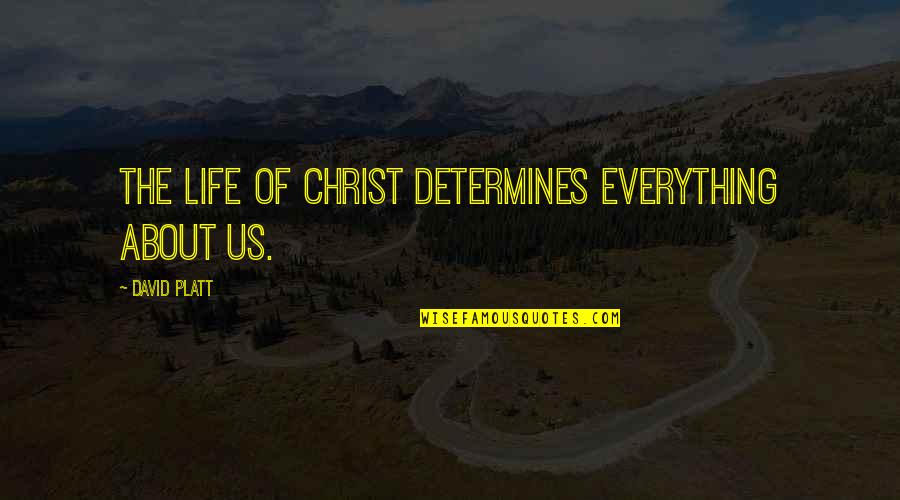 Behavioural Safety Quotes By David Platt: The Life of Christ determines everything about us.