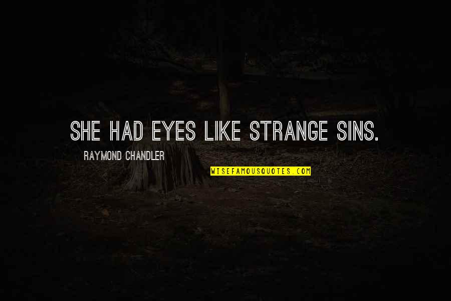 Behaviourally Quotes By Raymond Chandler: She had eyes like strange sins.