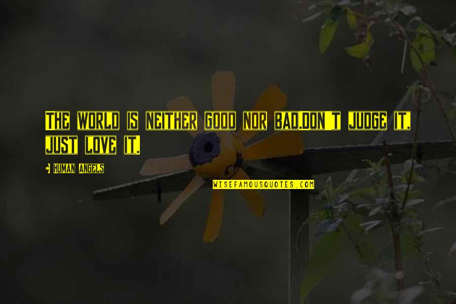 Behaviouristic Quotes By Human Angels: The world is neither good nor bad.Don't judge