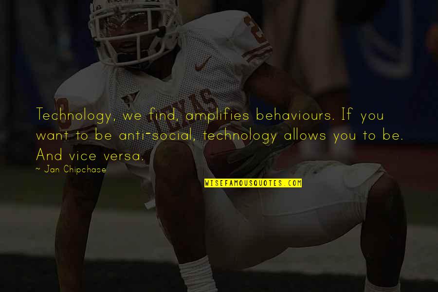 Behaviours Quotes By Jan Chipchase: Technology, we find, amplifies behaviours. If you want