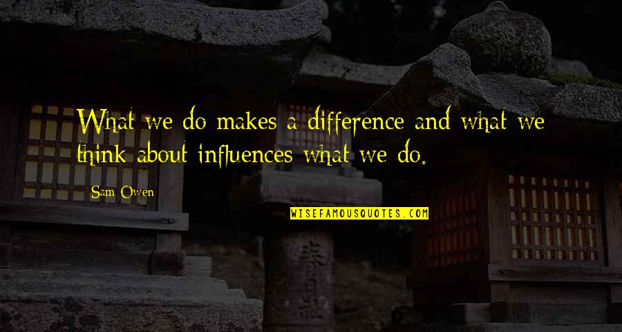 Behaviours Quotes By Sam Owen: What we do makes a difference and what
