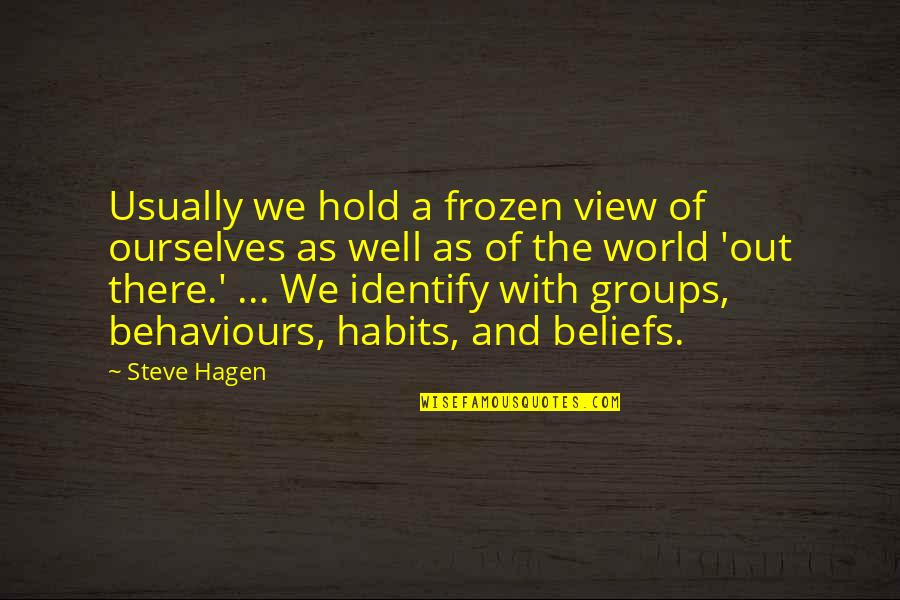 Behaviours Quotes By Steve Hagen: Usually we hold a frozen view of ourselves