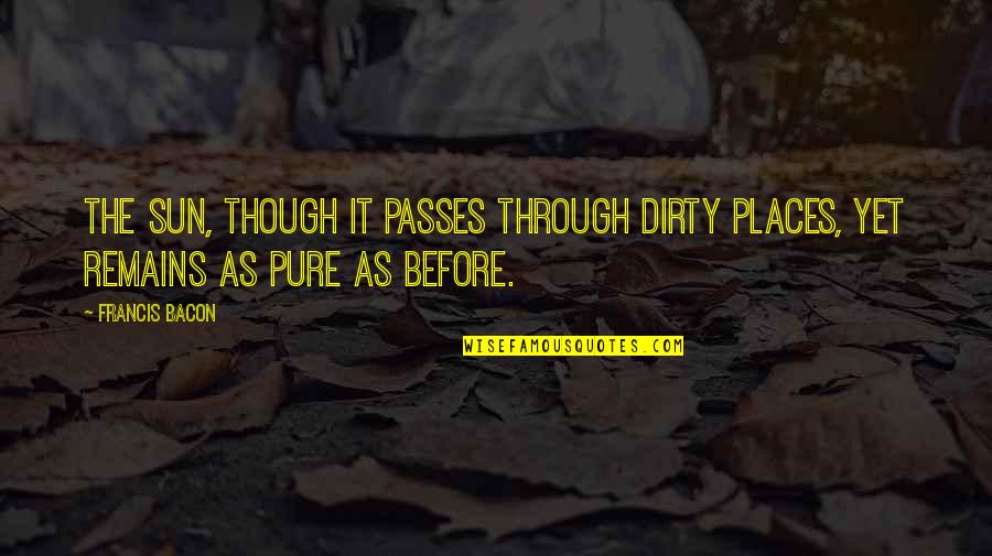 Behavorism Quotes By Francis Bacon: The sun, though it passes through dirty places,