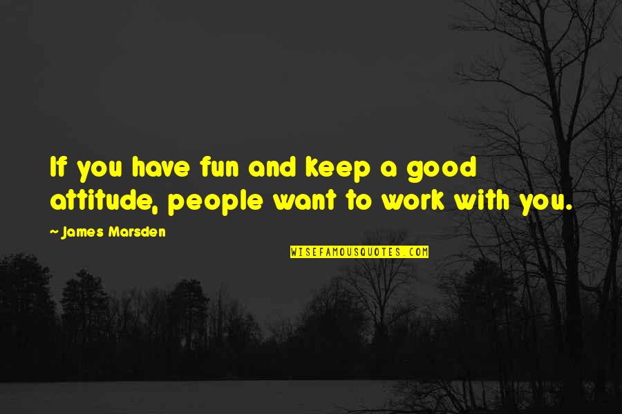 Behayad Quotes By James Marsden: If you have fun and keep a good