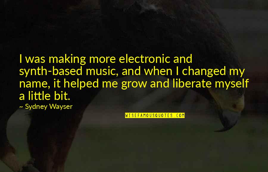 Behayo Quotes By Sydney Wayser: I was making more electronic and synth-based music,