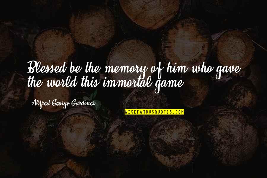 Behbehani Sitra Quotes By Alfred George Gardiner: Blessed be the memory of him who gave Behbehani Sitra Quotes By Alfred George Gardiner: Blessed be the memory of him who gave