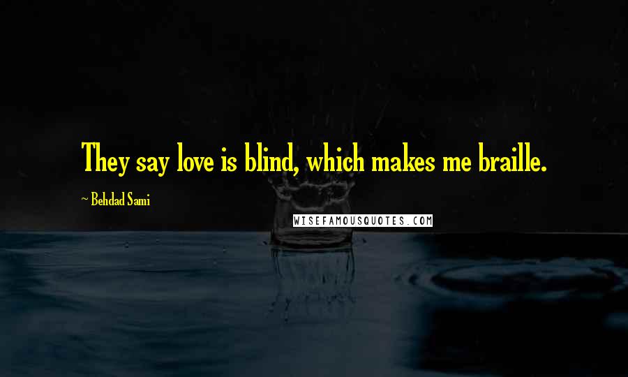 Behdad Sami quotes: They say love is blind, which makes me braille.