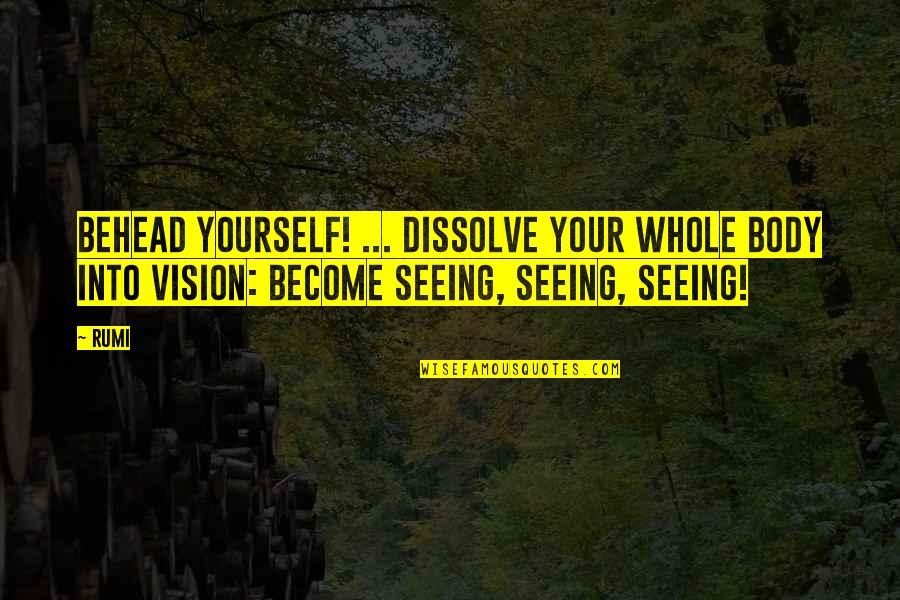 Behead Quotes By Rumi: Behead yourself! ... Dissolve your whole body into