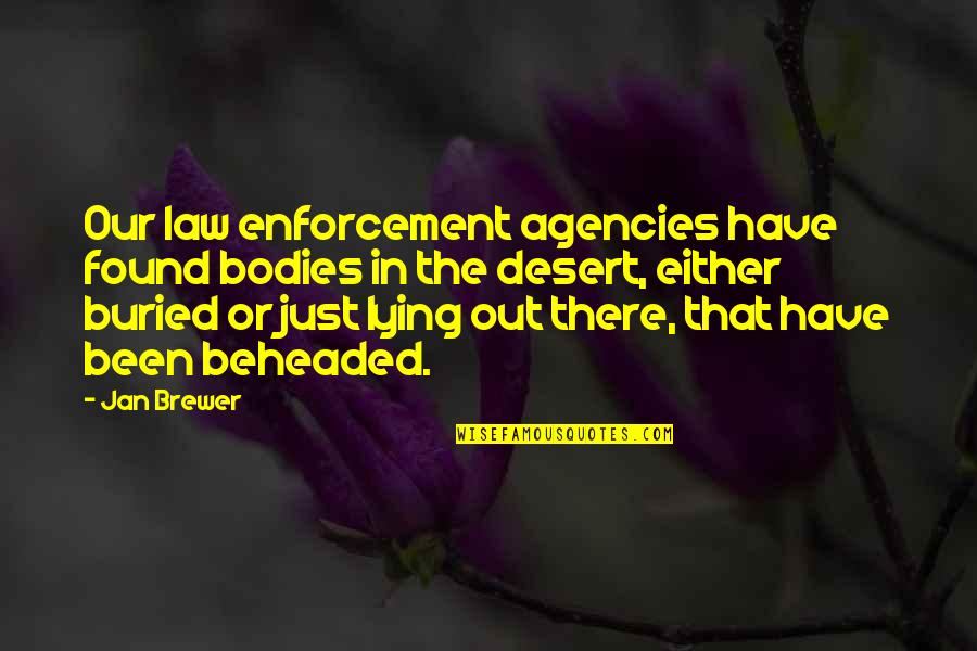 Beheaded Quotes By Jan Brewer: Our law enforcement agencies have found bodies in