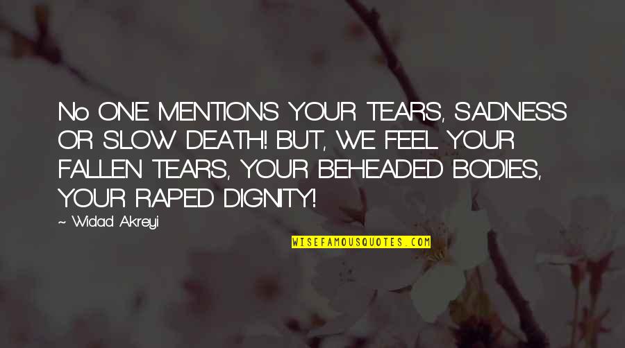 Beheaded Quotes By Widad Akreyi: No ONE MENTIONS YOUR TEARS, SADNESS OR SLOW