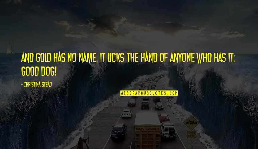 Beheading Queen Quotes By Christina Stead: And gold has no name, it licks the Beheading Queen Quotes By Christina Stead: And gold has no name, it licks the