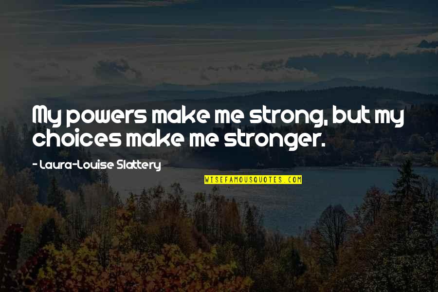 Beheersen Frans Quotes By Laura-Louise Slattery: My powers make me strong, but my choices