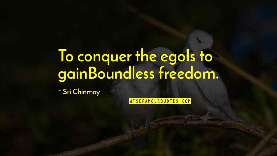 Beheersen Frans Quotes By Sri Chinmoy: To conquer the egoIs to gainBoundless freedom.