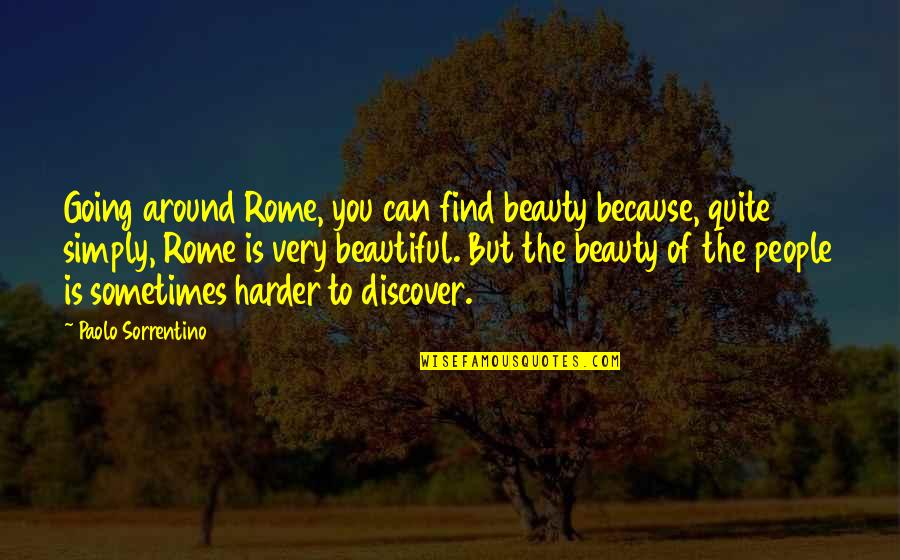 Behej Lesy Quotes By Paolo Sorrentino: Going around Rome, you can find beauty because, Behej Lesy Quotes By Paolo Sorrentino: Going around Rome, you can find beauty because,