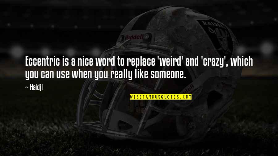 Beheld Tarashea Quotes By Haidji: Eccentric is a nice word to replace 'weird' Beheld Tarashea Quotes By Haidji: Eccentric is a nice word to replace 'weird'