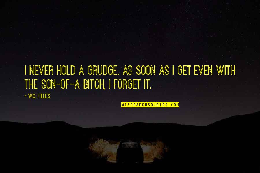 Behemoths Battlefield Quotes By W.C. Fields: I never hold a grudge. As soon as
