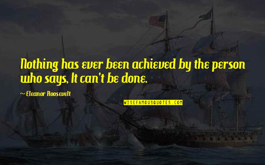 Behemoths Synonym Quotes By Eleanor Roosevelt: Nothing has ever been achieved by the person Behemoths Synonym Quotes By Eleanor Roosevelt: Nothing has ever been achieved by the person
