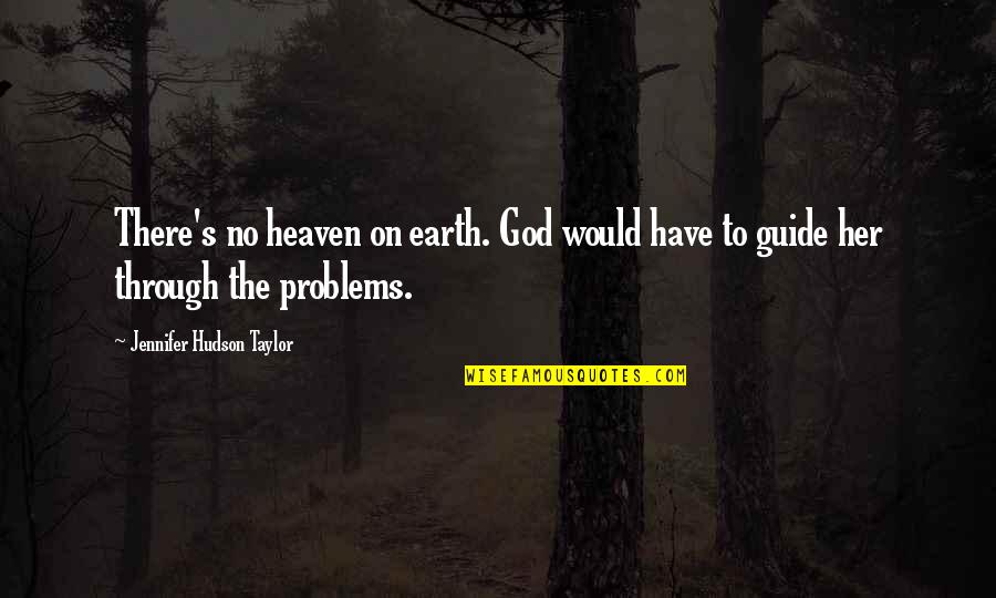 Behend Quotes By Jennifer Hudson Taylor: There's no heaven on earth. God would have Behend Quotes By Jennifer Hudson Taylor: There's no heaven on earth. God would have