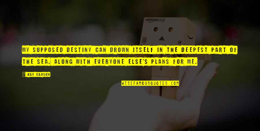 Behend Quotes By Rae Carson: My supposed destiny can drown itself in the Behend Quotes By Rae Carson: My supposed destiny can drown itself in the