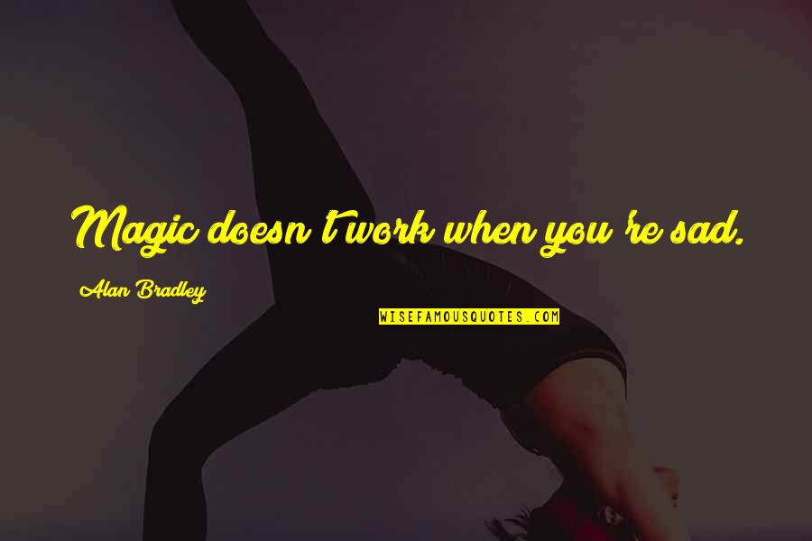 Beherbergungsverbot Quotes By Alan Bradley: Magic doesn't work when you're sad. Beherbergungsverbot Quotes By Alan Bradley: Magic doesn't work when you're sad.