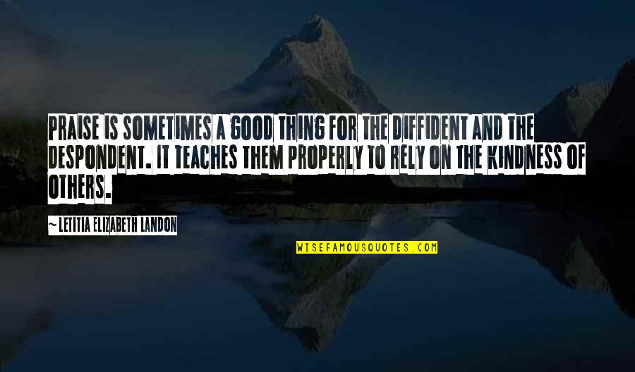 Beherit Quotes By Letitia Elizabeth Landon: Praise is sometimes a good thing for the Beherit Quotes By Letitia Elizabeth Landon: Praise is sometimes a good thing for the