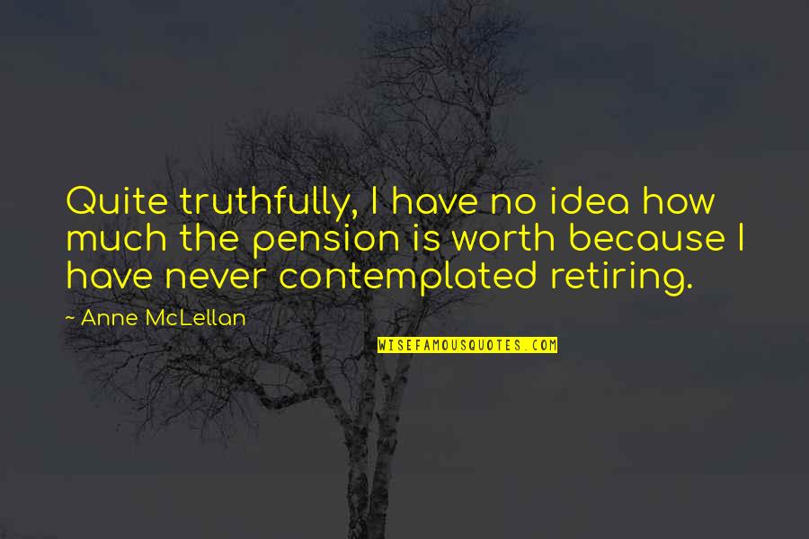 Beherrschende Quotes By Anne McLellan: Quite truthfully, I have no idea how much Beherrschende Quotes By Anne McLellan: Quite truthfully, I have no idea how much