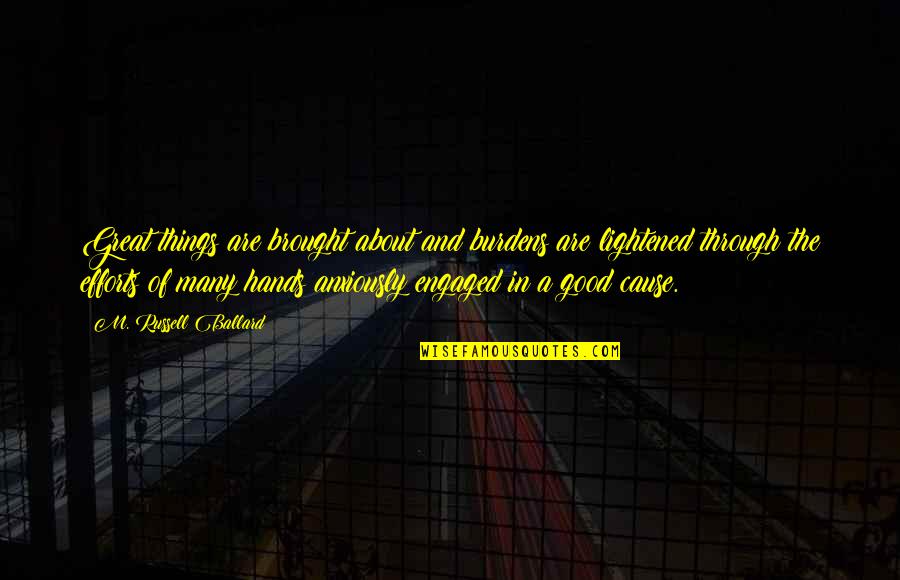 Beherrschende Quotes By M. Russell Ballard: Great things are brought about and burdens are