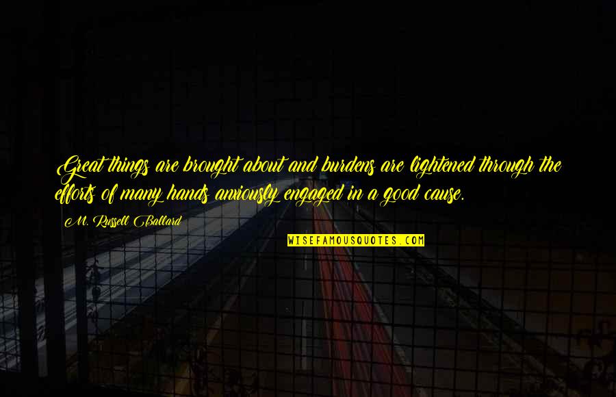Beherrschende Quotes By M. Russell Ballard: Great things are brought about and burdens are Beherrschende Quotes By M. Russell Ballard: Great things are brought about and burdens are