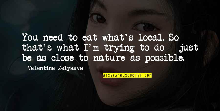 Behette Quotes By Valentina Zelyaeva: You need to eat what's local. So that's Behette Quotes By Valentina Zelyaeva: You need to eat what's local. So that's