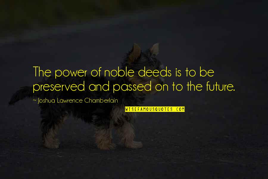 Behind A Great Man Quote Quotes By Joshua Lawrence Chamberlain: The power of noble deeds is to be