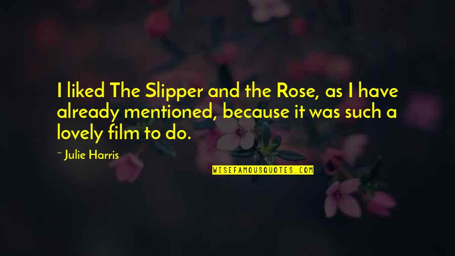 Behind A Great Man Quote Quotes By Julie Harris: I liked The Slipper and the Rose, as