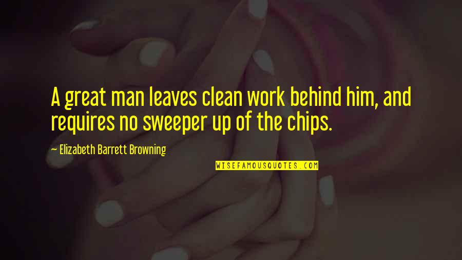 Behind A Great Man Quotes By Elizabeth Barrett Browning: A great man leaves clean work behind him,