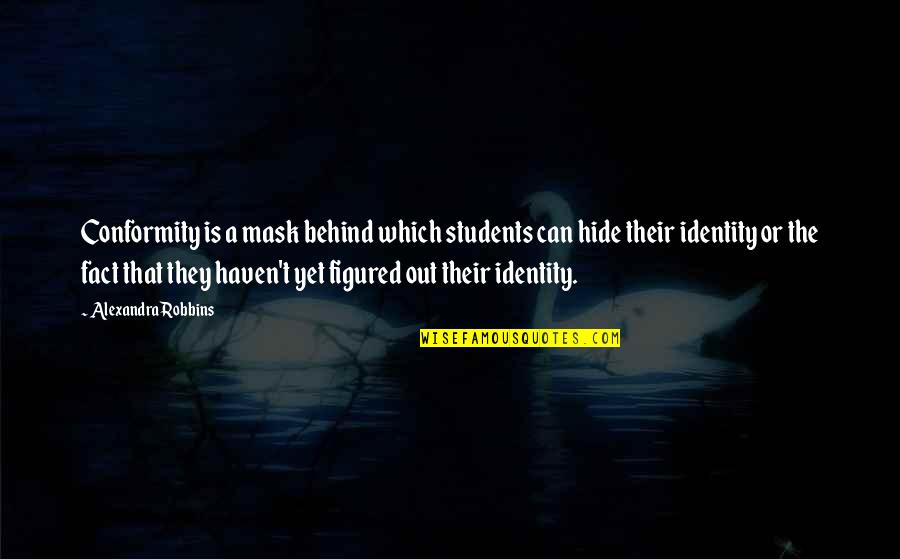 Behind A Mask Quotes By Alexandra Robbins: Conformity is a mask behind which students can