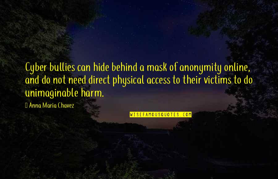 Behind A Mask Quotes By Anna Maria Chavez: Cyber bullies can hide behind a mask of