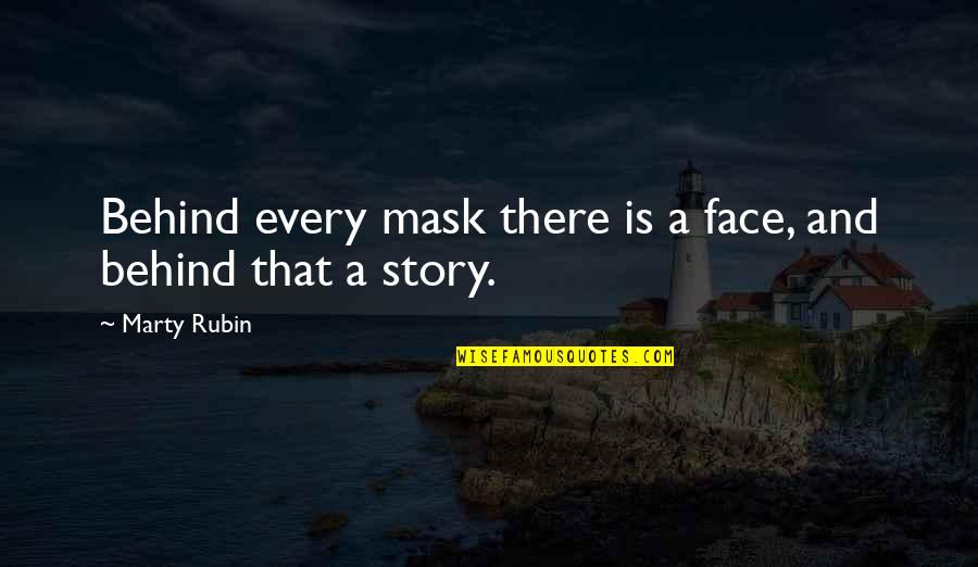 Behind A Mask Quotes By Marty Rubin: Behind every mask there is a face, and