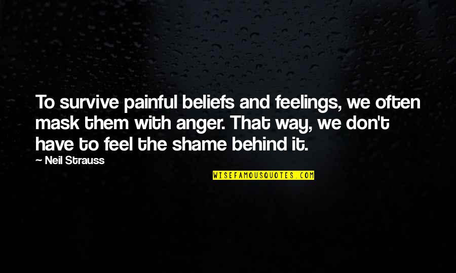 Behind A Mask Quotes By Neil Strauss: To survive painful beliefs and feelings, we often