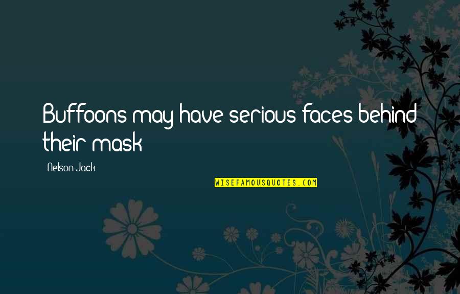 Behind A Mask Quotes By Nelson Jack: Buffoons may have serious faces behind their mask!