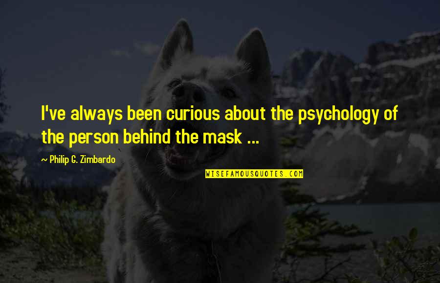 Behind A Mask Quotes By Philip G. Zimbardo: I've always been curious about the psychology of