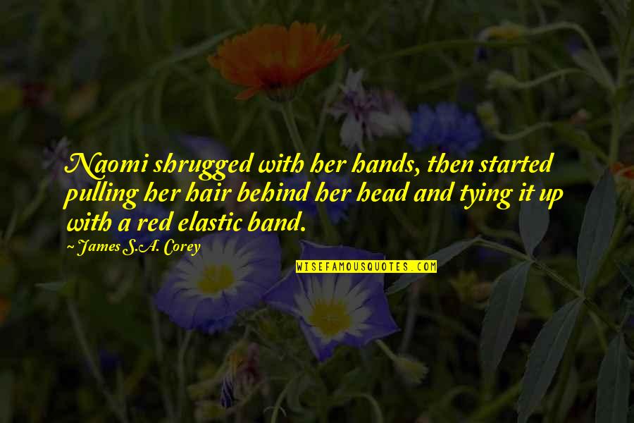 Behind A Quotes By James S.A. Corey: Naomi shrugged with her hands, then started pulling Behind A Quotes By James S.A. Corey: Naomi shrugged with her hands, then started pulling