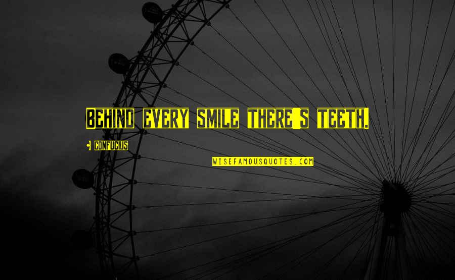 Behind A Smile Quotes By Confucius: Behind every smile there's teeth.