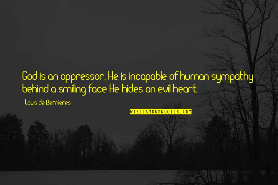 Behind A Smiling Face Quotes By Louis De Bernieres: God is an oppressor, He is incapable of