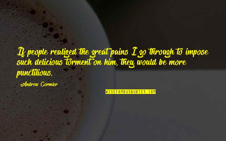 Behind A Successful Man Is A Great Woman Quotes By Andrew Cormier: If people realized the great pains I go Behind A Successful Man Is A Great Woman Quotes By Andrew Cormier: If people realized the great pains I go