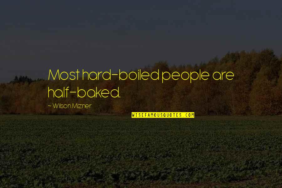 Behind A Successful Man Is A Great Woman Quotes By Wilson Mizner: Most hard-boiled people are half-baked. Behind A Successful Man Is A Great Woman Quotes By Wilson Mizner: Most hard-boiled people are half-baked.